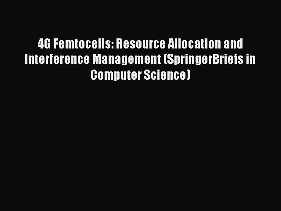 Read 4G Femtocells: Resource Allocation and Interference Management (SpringerBriefs in Computer