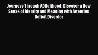 READ book  Journeys Through ADDulthood: Discover a New Sense of Identity and Meaning with