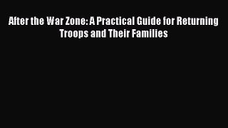 READ book  After the War Zone: A Practical Guide for Returning Troops and Their Families#