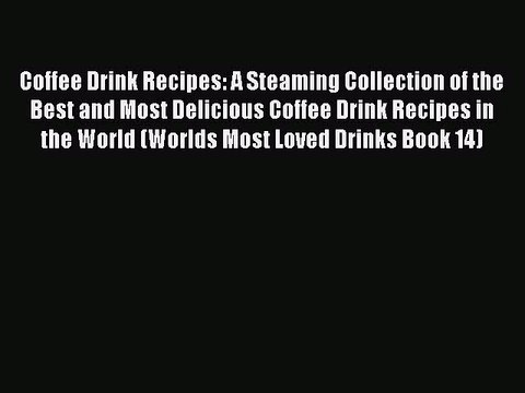 Read Coffee Drink Recipes: A Steaming Collection of the Best and Most Delicious Coffee Drink
