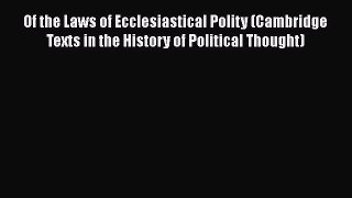 Read Book Of the Laws of Ecclesiastical Polity (Cambridge Texts in the History of Political