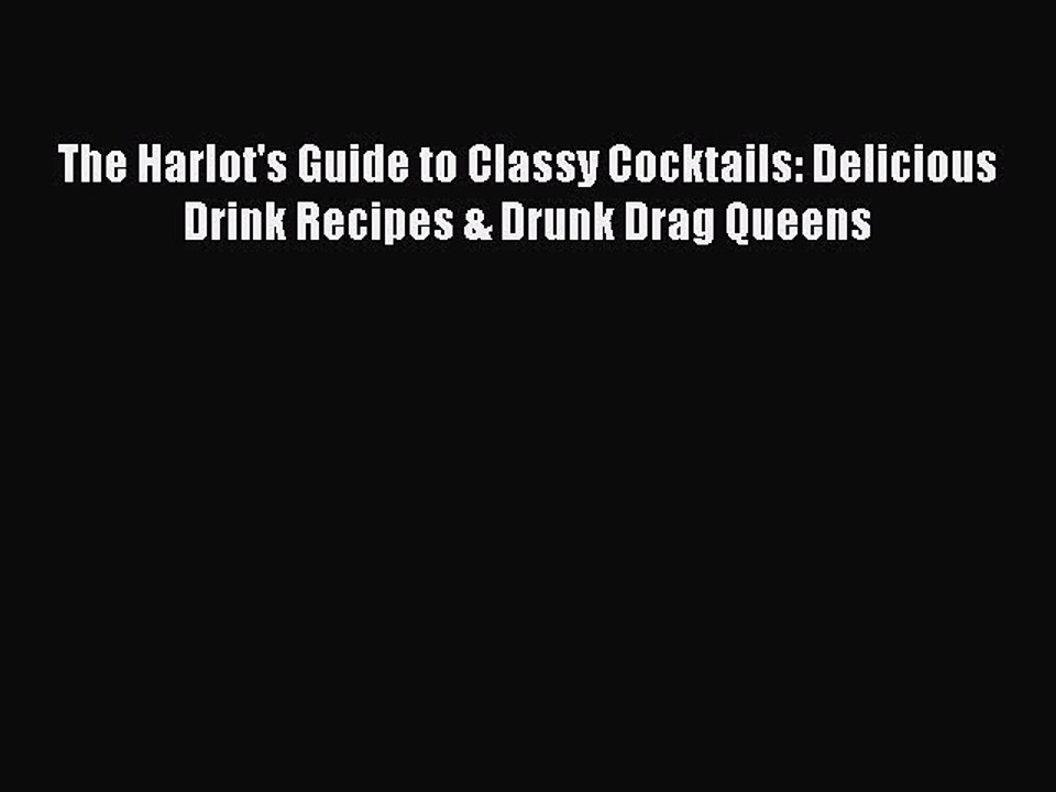 Download The Harlot's Guide to Classy Cocktails: Delicious Drink Recipes & Drunk Drag Queens