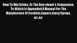 Download How To Mix Drinks Or The Bon-vivant's Companion: To Which Is Appended A Manual For