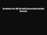 Free Full [PDF] Downlaod  Breaking Free: My Life with Dissociative Identity Disorder#  Full