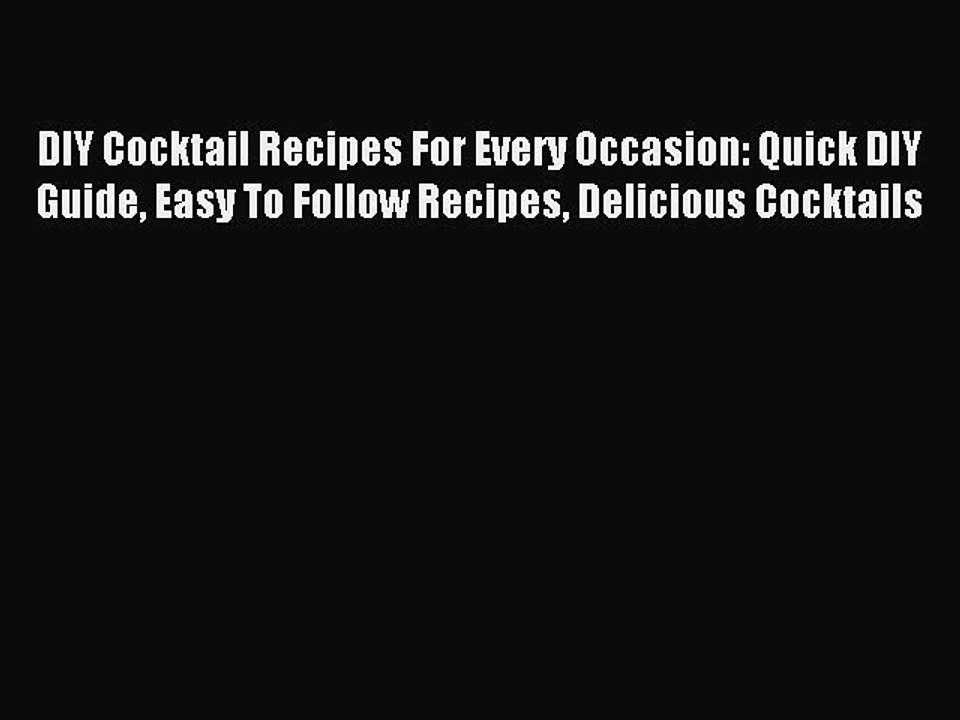 Read DIY Cocktail Recipes For Every Occasion: Quick DIY Guide Easy To Follow Recipes Delicious