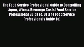 Read The Food Service Professional Guide to Controlling Liquor Wine & Beverage Costs (Food