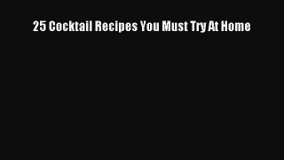 Read 25 Cocktail Recipes You Must Try At Home Ebook Online