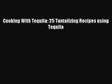 Download Cooking With Tequila: 25 Tantalizing Recipes using Tequila Ebook Free