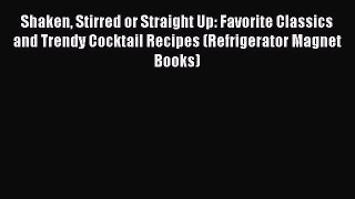 Read Shaken Stirred or Straight Up: Favorite Classics and Trendy Cocktail Recipes (Refrigerator
