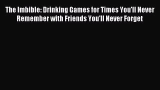 Download The Imbible: Drinking Games for Times You'll Never Remember with Friends You'll Never