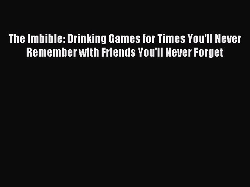 Download The Imbible: Drinking Games for Times You'll Never Remember with Friends You'll Never