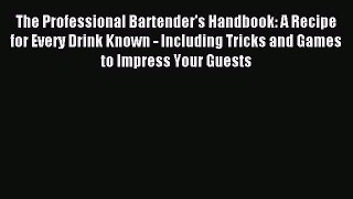 Download The Professional Bartender's Handbook: A Recipe for Every Drink Known - Including