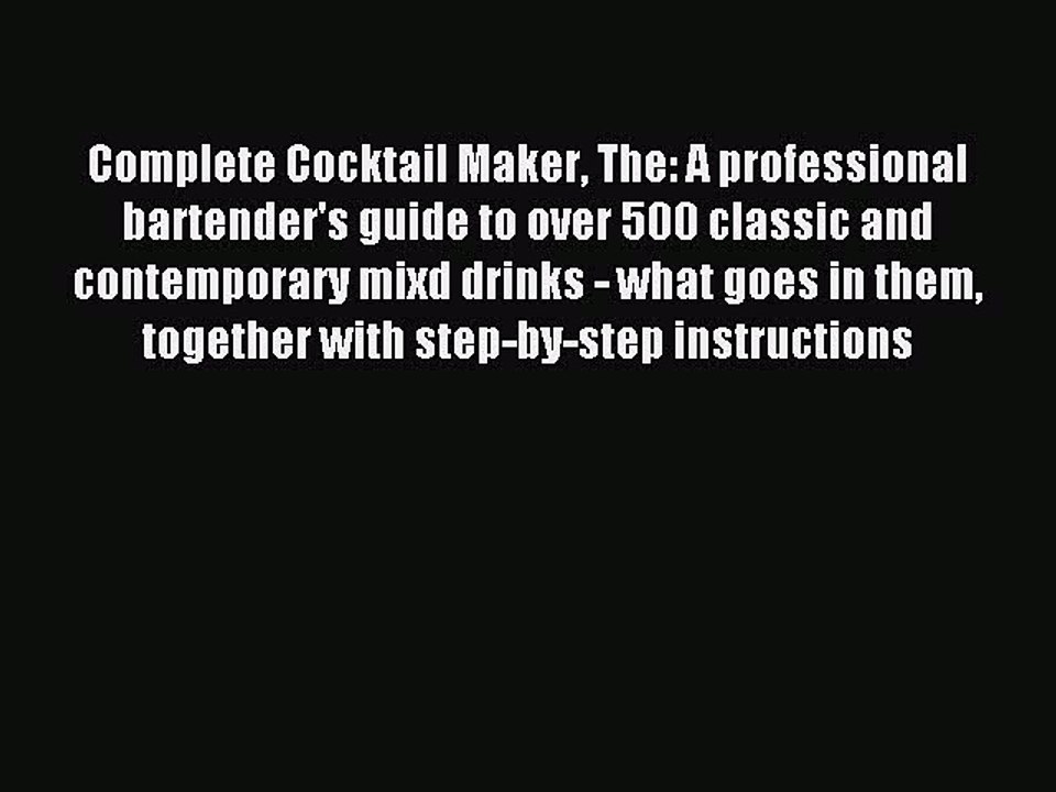 Read Complete Cocktail Maker The: A professional bartender's guide to over 500 classic and