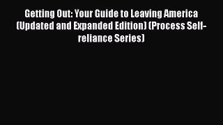 Download Book Getting Out: Your Guide to Leaving America (Updated and Expanded Edition) (Process