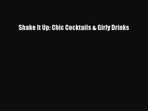 Read Shake It Up: Chic Cocktails & Girly Drinks PDF Online