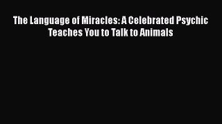 Read Book The Language of Miracles: A Celebrated Psychic Teaches You to Talk to Animals ebook