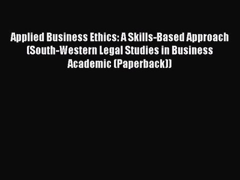 [PDF] Applied Business Ethics: A Skills-Based Approach (South-Western Legal Studies in Business