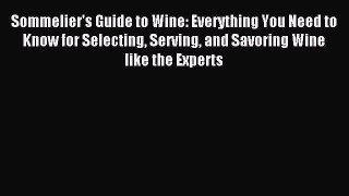 Read Sommelier's Guide to Wine: Everything You Need to Know for Selecting Serving and Savoring