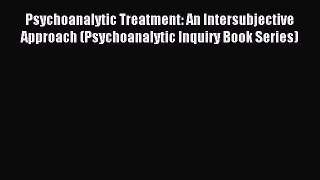 DOWNLOAD FREE E-books  Psychoanalytic Treatment: An Intersubjective Approach (Psychoanalytic
