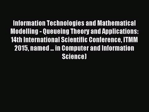 Read Information Technologies and Mathematical Modelling - Queueing Theory and Applications: