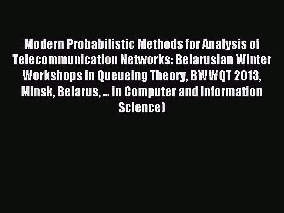 Read Modern Probabilistic Methods for Analysis of Telecommunication Networks: Belarusian Winter