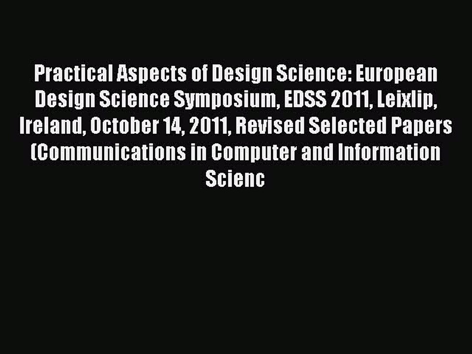 Read Practical Aspects of Design Science: European Design Science Symposium EDSS 2011 Leixlip
