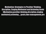 Read Book Motivation: Strategies to Positive Thinking Discipline Staying Motivated and Achieving