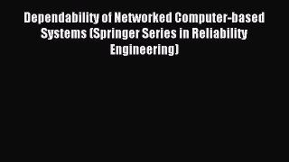 Read Dependability of Networked Computer-based Systems (Springer Series in Reliability Engineering)