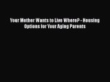 Read Book Your Mother Wants to Live Where? - Housing Options for Your Aging Parents ebook textbooks