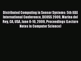 Download Video: Read Distributed Computing in Sensor Systems: 5th IEEE International Conference DCOSS 2009