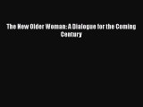 Read Book The New Older Woman: A Dialogue for the Coming Century PDF Online