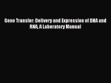 [Download] Gene Transfer: Delivery and Expression of DNA and RNA A Laboratory Manual Read Free