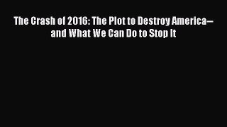 [PDF] The Crash of 2016: The Plot to Destroy America--and What We Can Do to Stop It [Read]