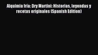 Read Alquimia frÃ­a: Dry Martini: Historias leyendas y recetas originales (Spanish Edition)
