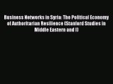 Download Business Networks in Syria: The Political Economy of Authoritarian Resilience (Stanford