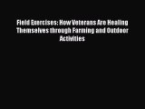 READ book  Field Exercises: How Veterans Are Healing Themselves through Farming and Outdoor