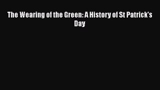 Download Book The Wearing of the Green: A History of St Patrick's Day PDF Online