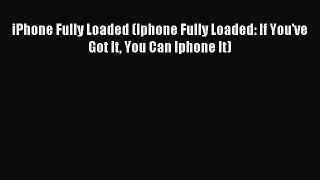 Read iPhone Fully Loaded (Iphone Fully Loaded: If You've Got It You Can Iphone It) E-Book Free