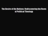 Read Book The Desire of the Nations: Rediscovering the Roots of Political Theology ebook textbooks