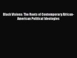 Read Book Black Visions: The Roots of Contemporary African-American Political Ideologies E-Book