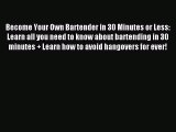Read Become Your Own Bartender in 30 Minutes or Less: Learn all you need to know about bartending