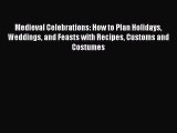 Read Book Medieval Celebrations: How to Plan Holidays Weddings and Feasts with Recipes Customs