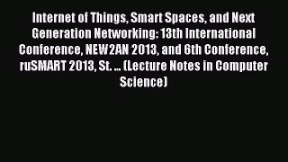 Read Internet of Things Smart Spaces and Next Generation Networking: 13th International Conference