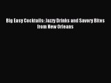 Download Big Easy Cocktails: Jazzy Drinks and Savory Bites from New Orleans PDF Online