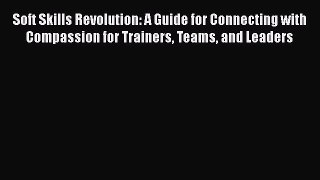 FREE DOWNLOAD Soft Skills Revolution: A Guide for Connecting with Compassion for Trainers