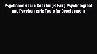 READbook Psychometrics in Coaching: Using Psychological and Psychometric Tools for Development