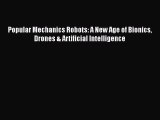 Download Popular Mechanics Robots: A New Age of Bionics Drones & Artificial Intelligence PDF