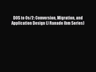 Read DOS to Os/2: Conversion Migration and Application Design (J Ranade Ibm Series) Ebook Free