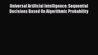 Download Universal Artificial Intelligence: Sequential Decisions Based On Algorithmic Probability