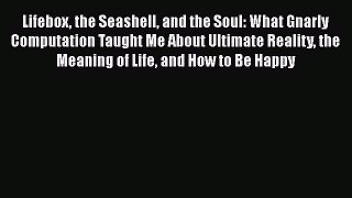 Download Lifebox the Seashell and the Soul: What Gnarly Computation Taught Me About Ultimate